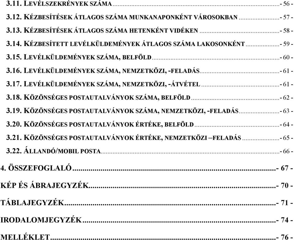 LEVÉLKÜLDEMÉNYEK SZÁMA, NEMZETKÖZI, -ÁTVÉTEL...- 61-3.18. KÖZÖNSÉGES POSTAUTALVÁNYOK SZÁMA, BELFÖLD...- 62-3.19. KÖZÖNSÉGES POSTAUTALVÁNYOK SZÁMA, NEMZETKÖZI, -FELADÁS...- 63-3.20.