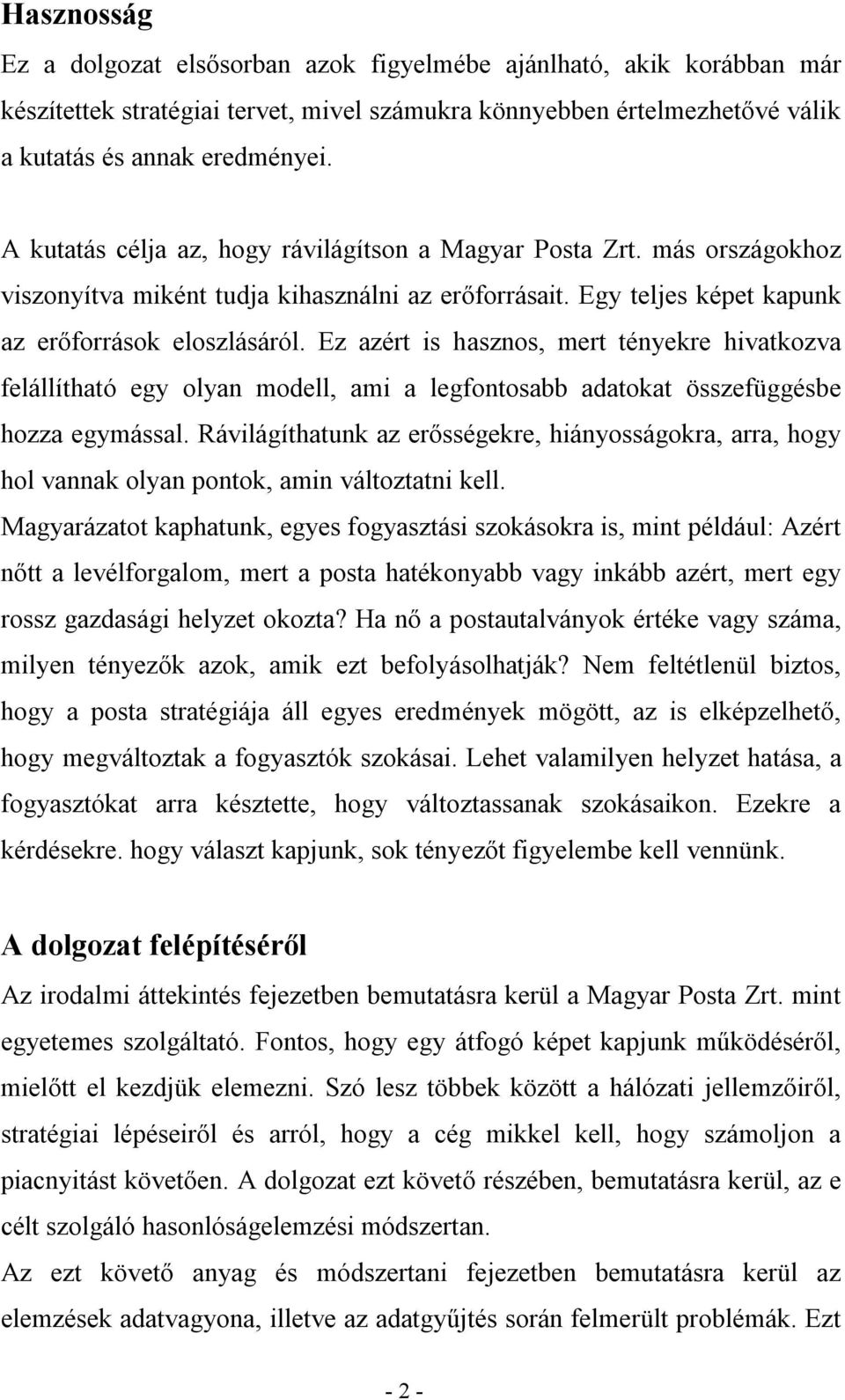 Ez azért is hasznos, mert tényekre hivatkozva felállítható egy olyan modell, ami a legfontosabb adatokat összefüggésbe hozza egymással.