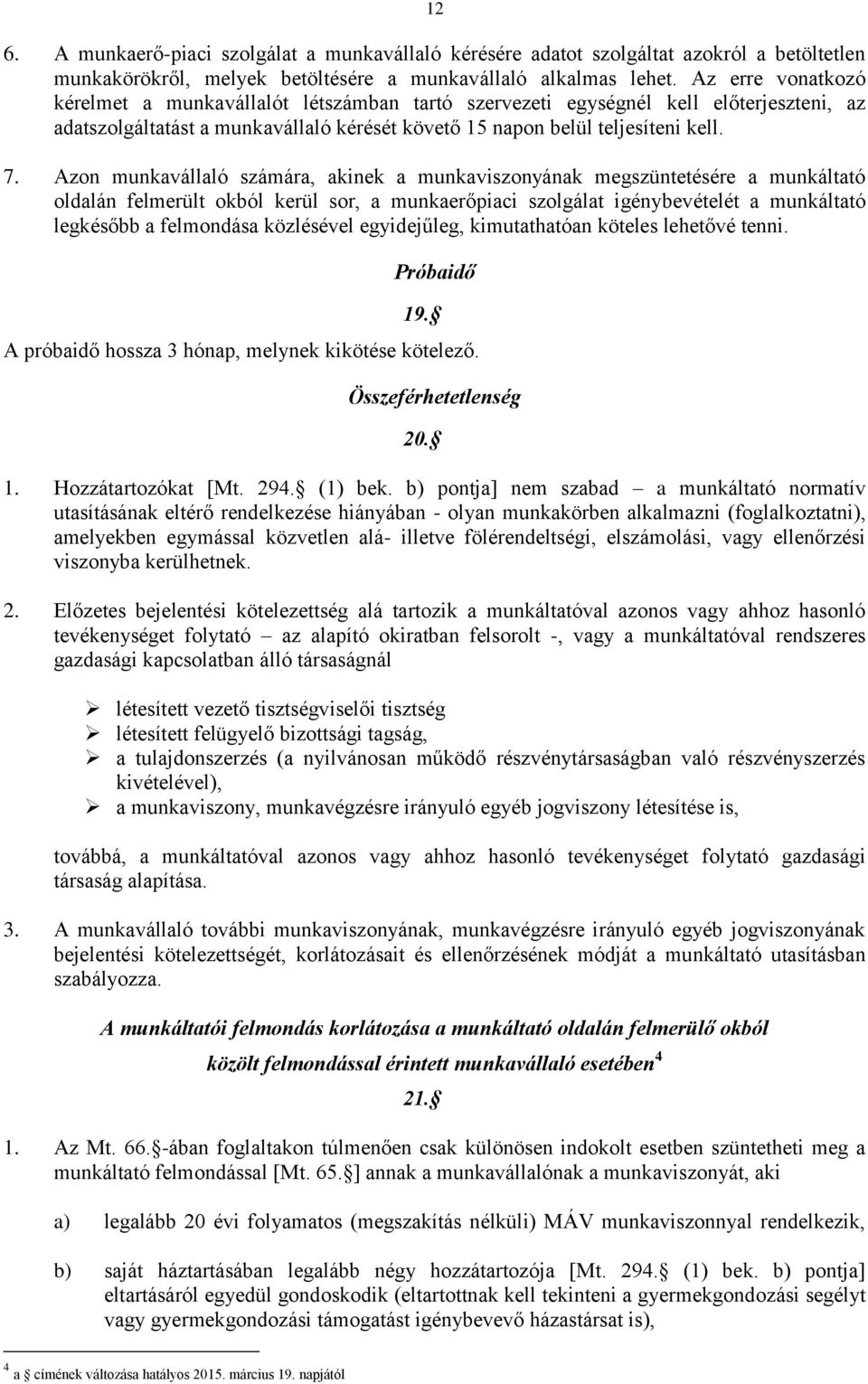 Azon munkavállaló számára, akinek a munkaviszonyának megszüntetésére a munkáltató oldalán felmerült okból kerül sor, a munkaerőpiaci szolgálat igénybevételét a munkáltató legkésőbb a felmondása