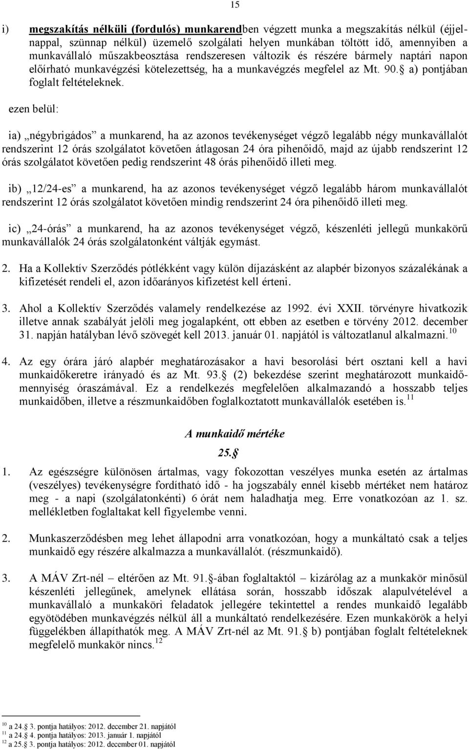 ezen belül: ia) négybrigádos a munkarend, ha az azonos tevékenységet végző legalább négy munkavállalót rendszerint 12 órás szolgálatot követően átlagosan 24 óra pihenőidő, majd az újabb rendszerint