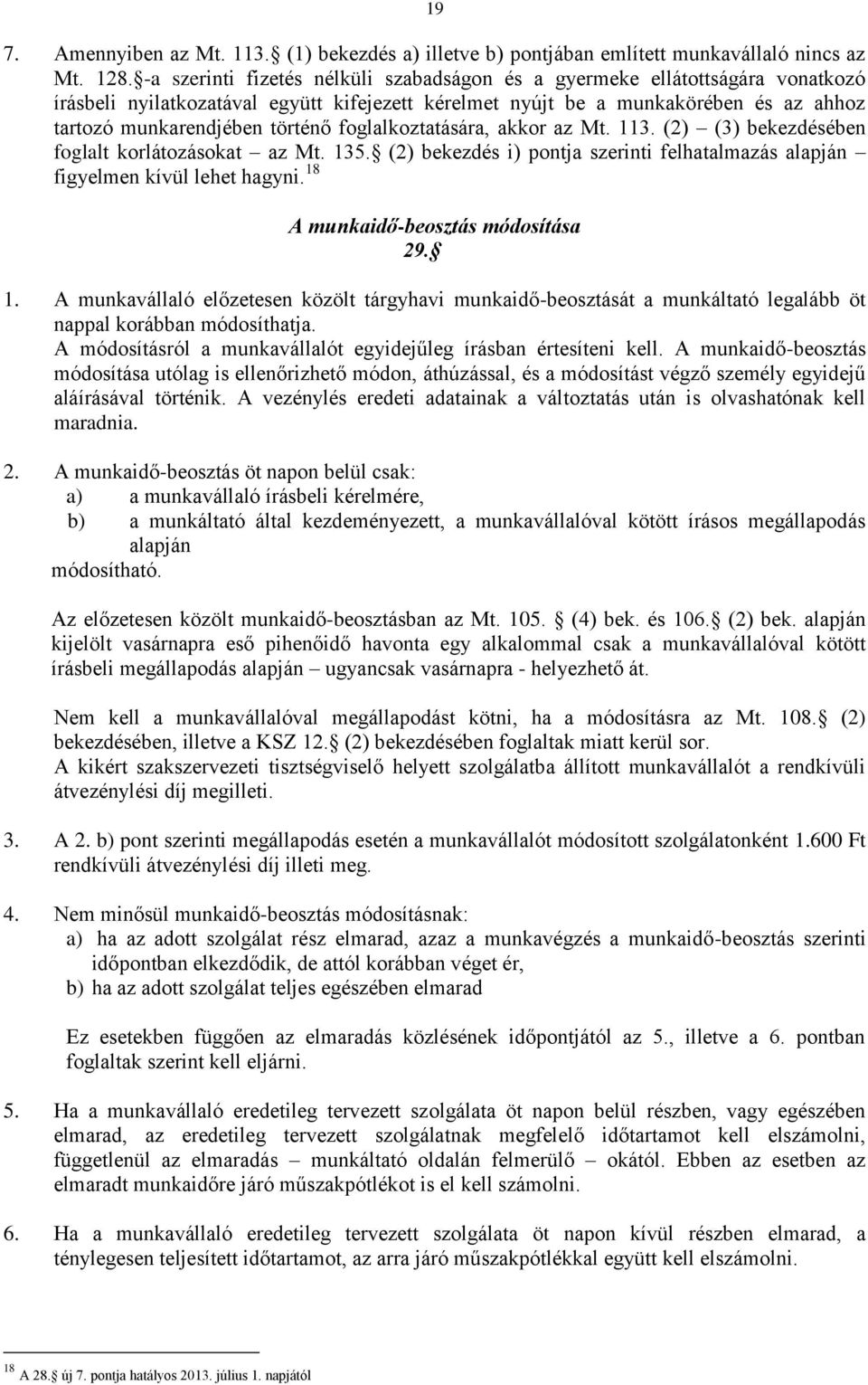 foglalkoztatására, akkor az Mt. 113. (2) (3) bekezdésében foglalt korlátozásokat az Mt. 135. (2) bekezdés i) pontja szerinti felhatalmazás alapján figyelmen kívül lehet hagyni.