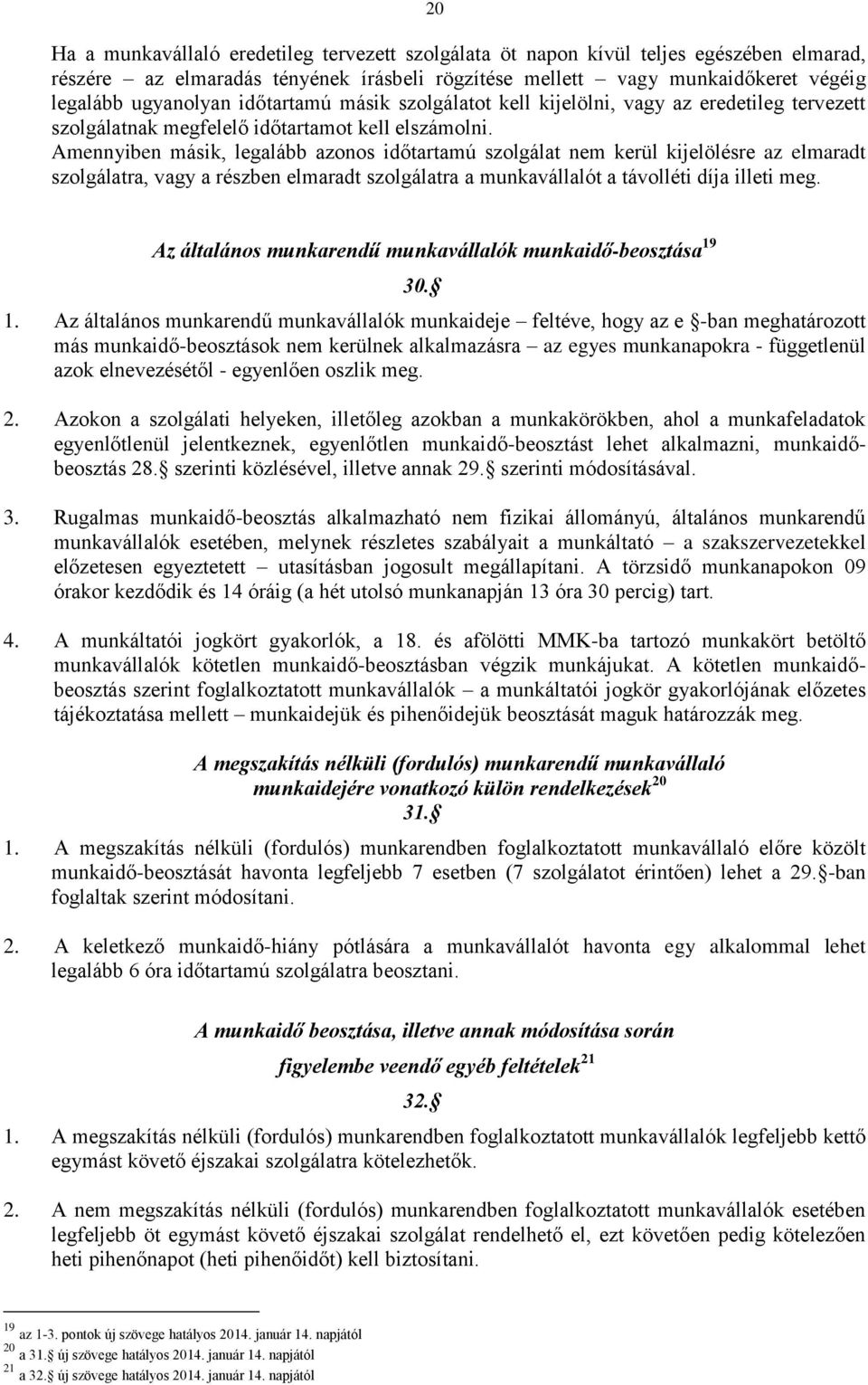 Amennyiben másik, legalább azonos időtartamú szolgálat nem kerül kijelölésre az elmaradt szolgálatra, vagy a részben elmaradt szolgálatra a munkavállalót a távolléti díja illeti meg.