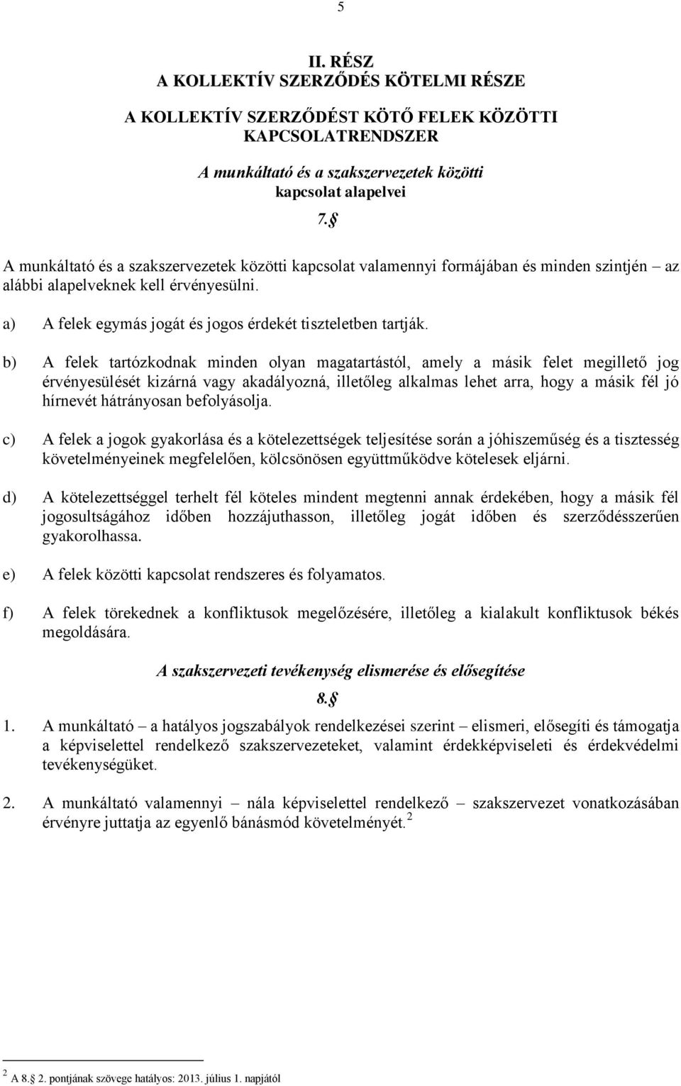 b) A felek tartózkodnak minden olyan magatartástól, amely a másik felet megillető jog érvényesülését kizárná vagy akadályozná, illetőleg alkalmas lehet arra, hogy a másik fél jó hírnevét hátrányosan