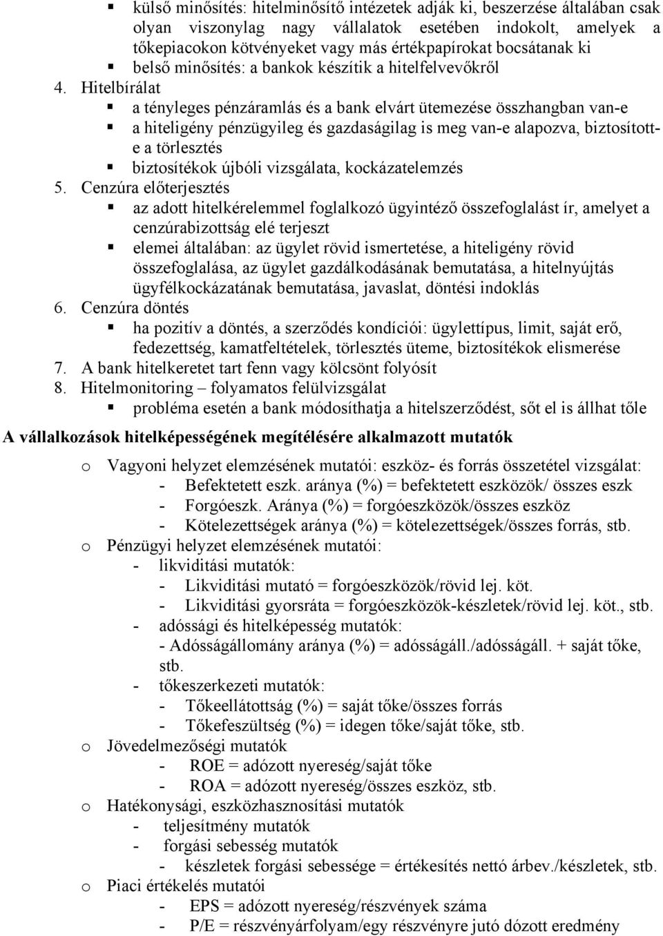 Hitelbírálat a tényleges pénzáramlás és a bank elvárt ütemezése összhangban van-e a hiteligény pénzügyileg és gazdaságilag is meg van-e alapozva, biztosítotte a törlesztés biztosítékok újbóli