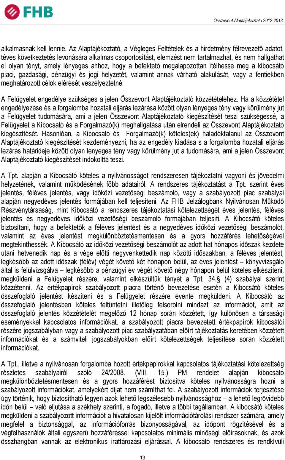 amely lényeges ahhoz, hogy a befektető megalapozottan ítélhesse meg a kibocsátó piaci, gazdasági, pénzügyi és jogi helyzetét, valamint annak várható alakulását, vagy a fentiekben meghatározott célok