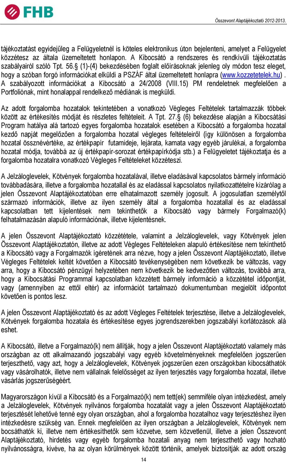 (1)-(4) bekezdésében foglalt előírásoknak jelenleg oly módon tesz eleget, hogy a szóban forgó információkat elküldi a PSZÁF által üzemeltetett honlapra (www.kozzetetelek.hu).