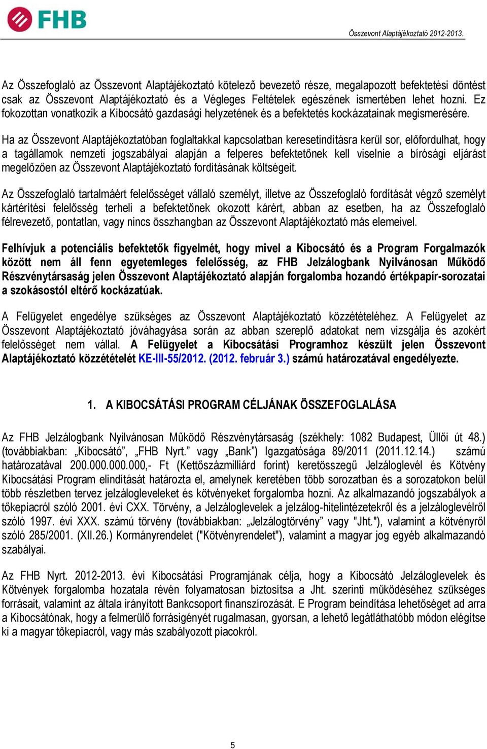 Ha az Összevont Alaptájékoztatóban foglaltakkal kapcsolatban keresetindításra kerül sor, előfordulhat, hogy a tagállamok nemzeti jogszabályai alapján a felperes befektetőnek kell viselnie a bírósági