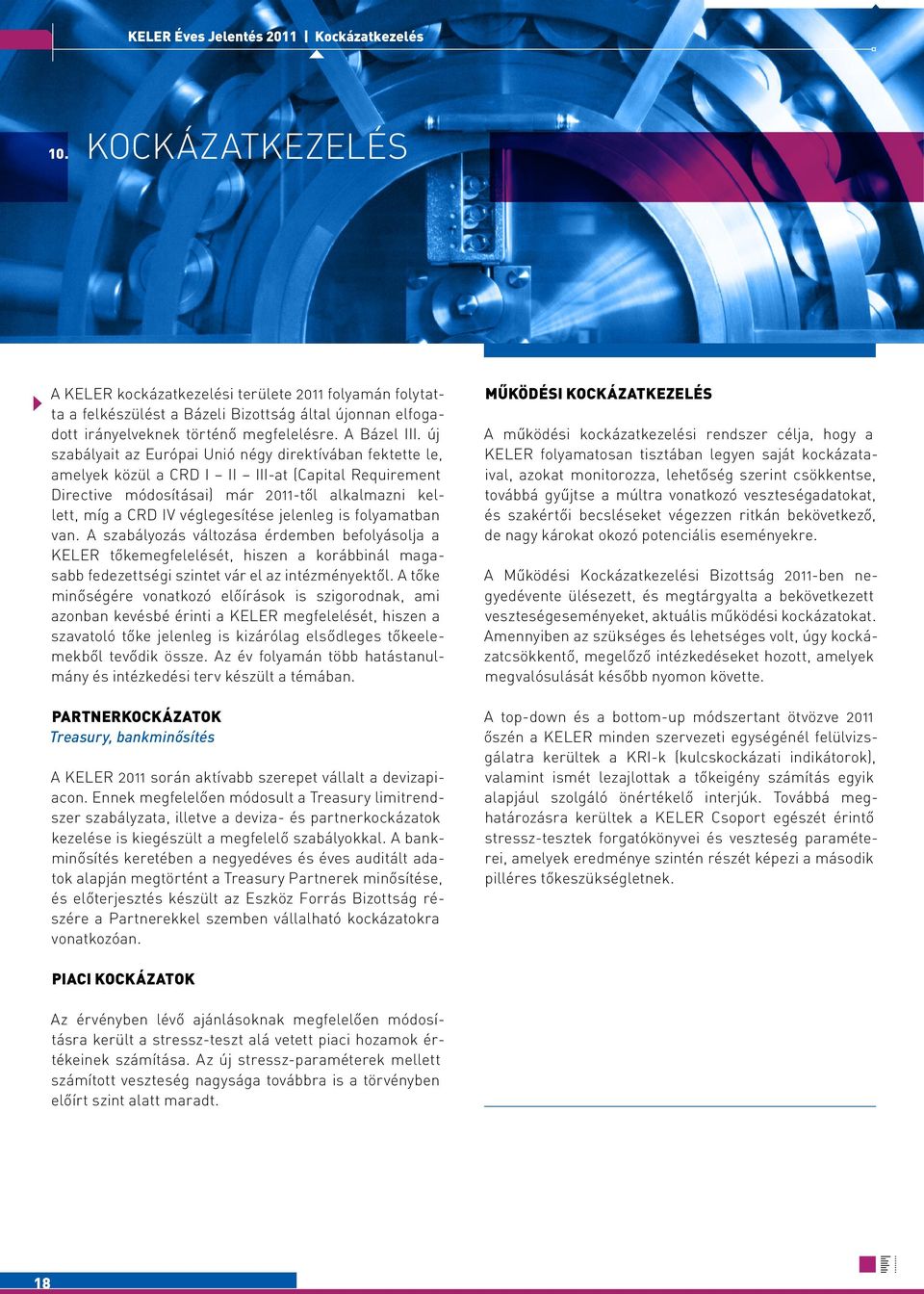 új szabályait az Európai Unió négy direktívában fektette le, amelyek közül a CRD I II III-at (Capital Requirement Directive módosításai) már 2011-től alkalmazni kellett, míg a CRD IV véglegesítése