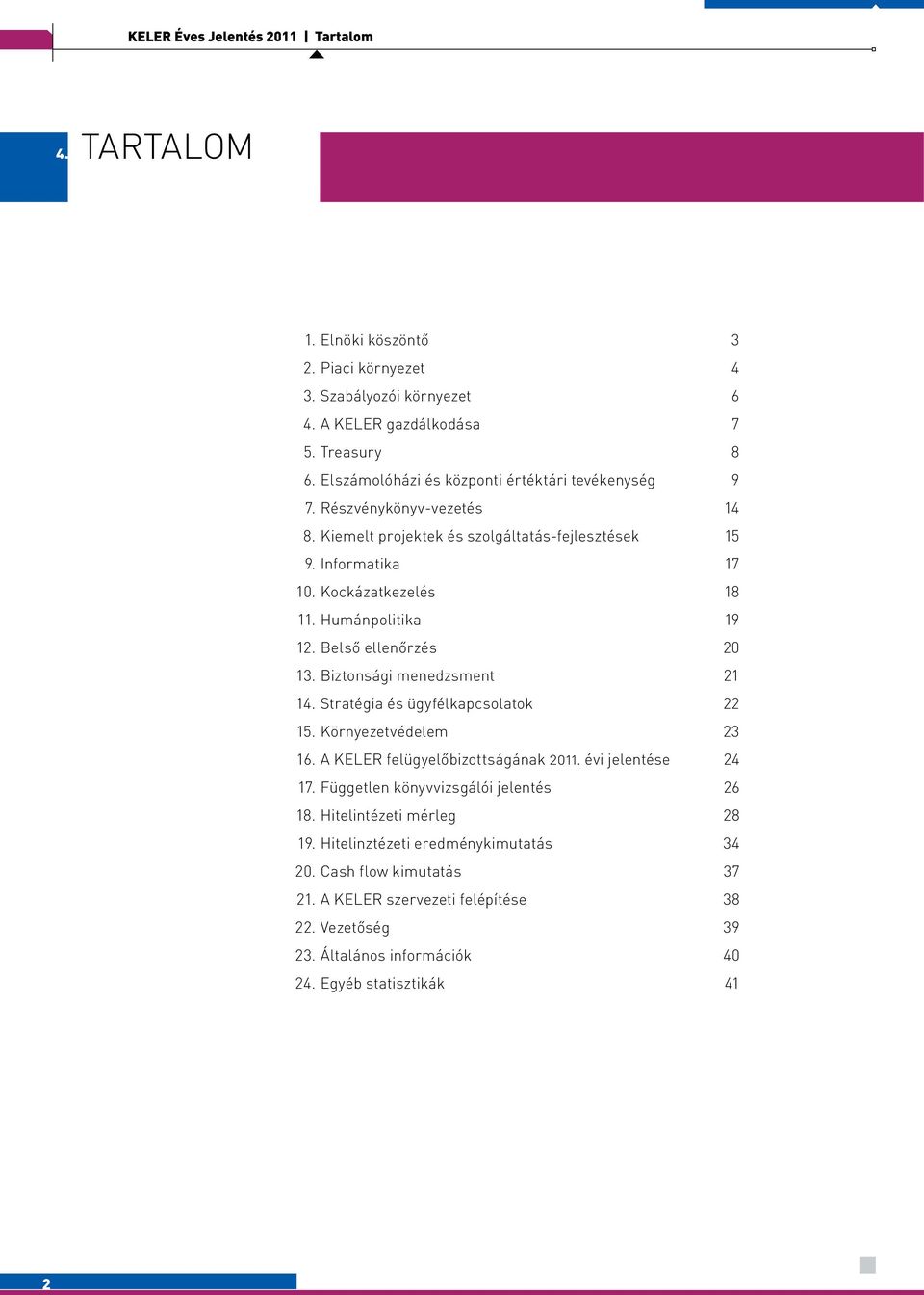 Humánpolitika 19 12. Belső ellenőrzés 20 13. Biztonsági menedzsment 21 14. Stratégia és ügyfélkapcsolatok 22 15. Környezetvédelem 23 16. A KELER felügyelőbizottságának 2011.