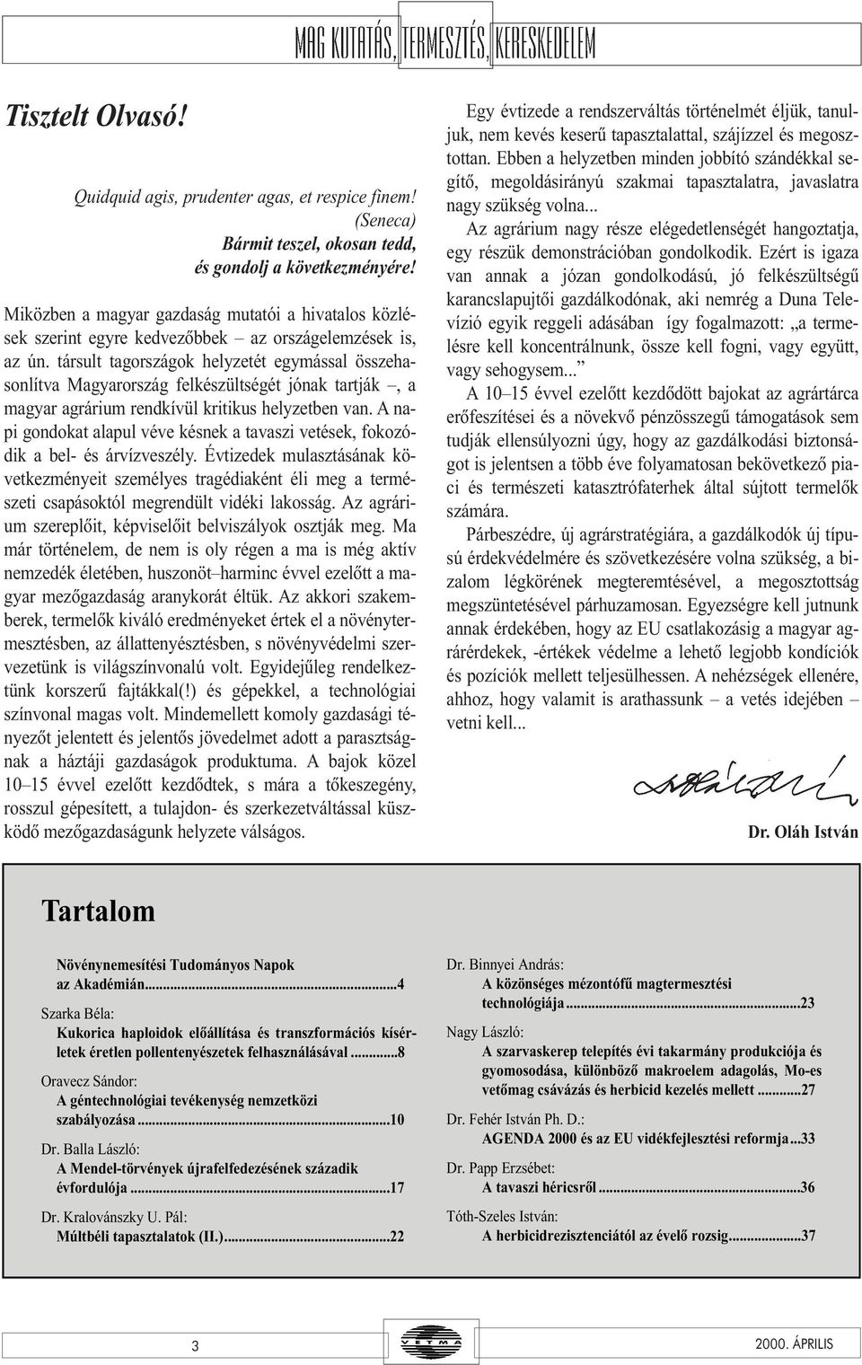 társult tagországok helyzetét egymással összehasonlítva Magyarország felkészültségét jónak tartják, a magyar agrárium rendkívül kritikus helyzetben van.