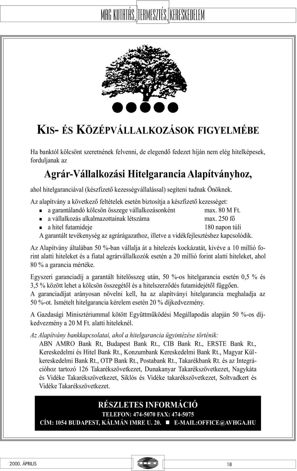 Az alapítvány a következõ feltételek esetén biztosítja a készfizetõ kezességet: n a garantálandó kölcsön összege vállalkozásonként max. 80 M Ft. n a vállalkozás alkalmazottainak létszáma max.