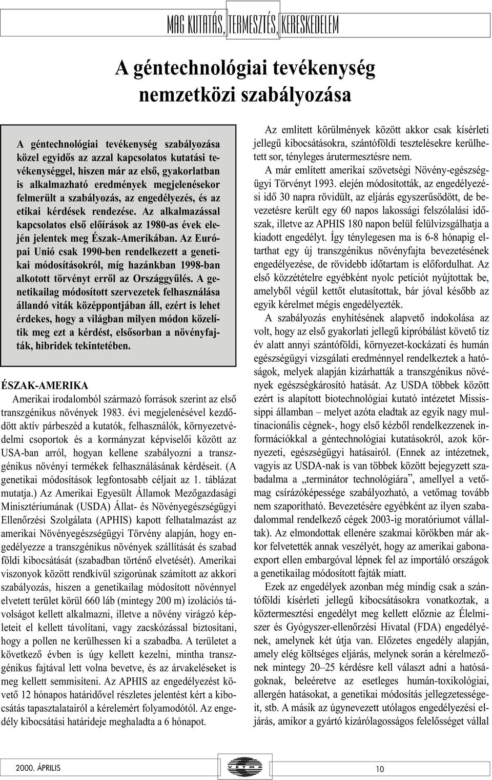 Az alkalmazással kapcsolatos elsõ elõírások az 1980-as évek elején jelentek meg Észak-Amerikában.