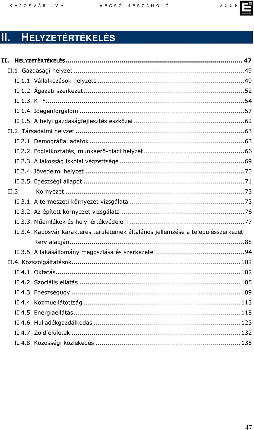 Egészségi állapot...71 II.3. Környezet...73 II.3.1. A természeti környezet vizsgálata...73 II.3.2. Az épített környezet vizsgálata...76 II.3.3. Műemlékek és helyi értékvédelem...77 II.3.4.