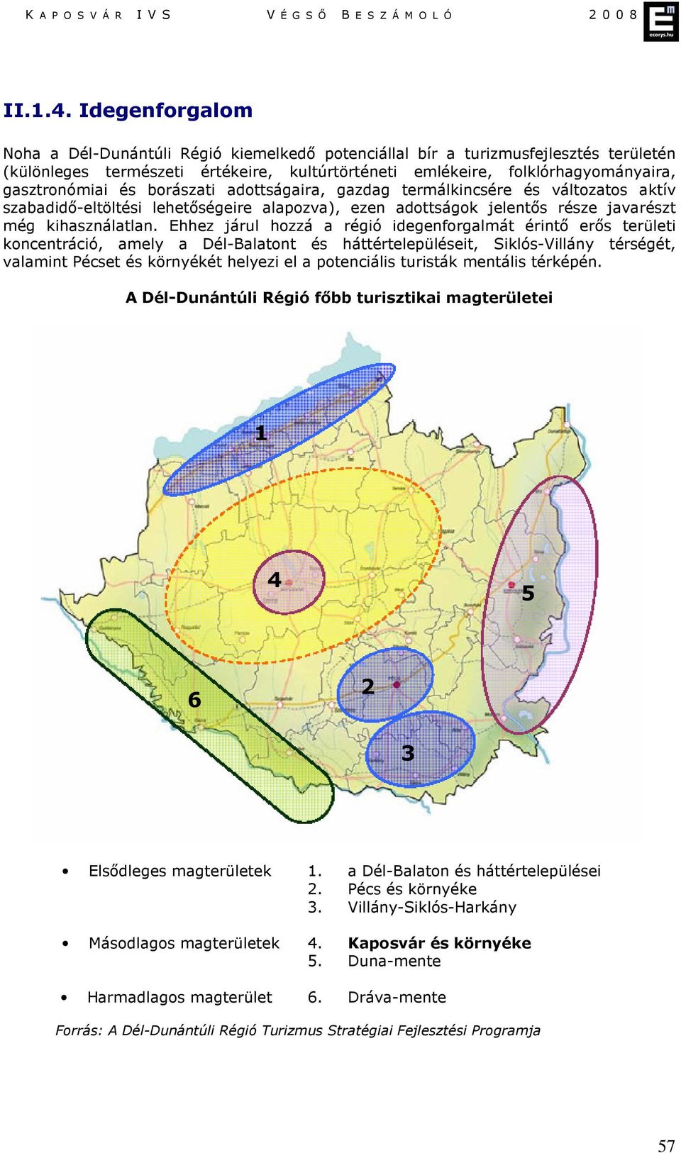 és borászati adottságaira, gazdag termálkincsére és változatos aktív szabadidő-eltöltési lehetőségeire alapozva), ezen adottságok jelentős része javarészt még kihasználatlan.