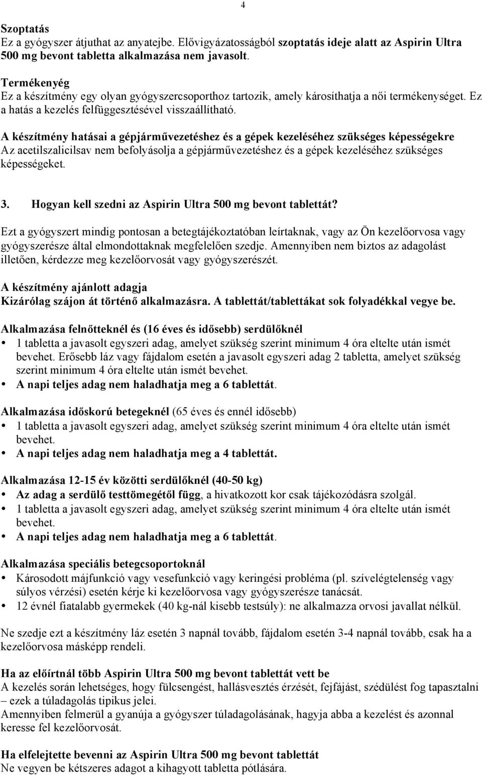 A készítmény hatásai a gépjárművezetéshez és a gépek kezeléséhez szükséges képességekre Az acetilszalicilsav nem befolyásolja a gépjárművezetéshez és a gépek kezeléséhez szükséges képességeket. 3.