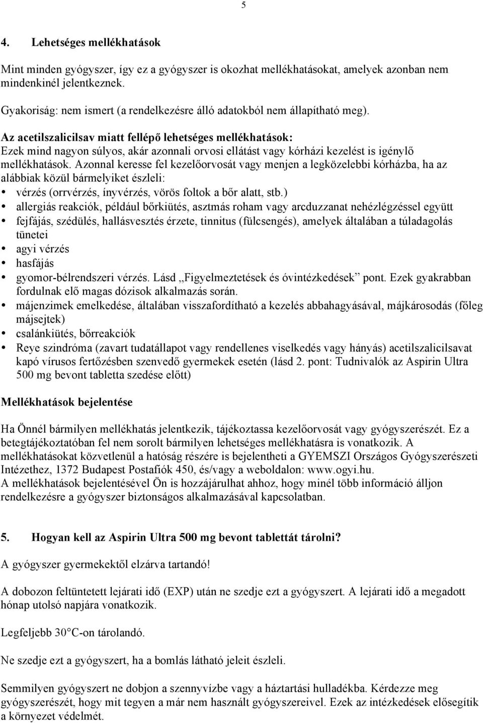 Az acetilszalicilsav miatt fellépő lehetséges mellékhatások: Ezek mind nagyon súlyos, akár azonnali orvosi ellátást vagy kórházi kezelést is igénylő mellékhatások.