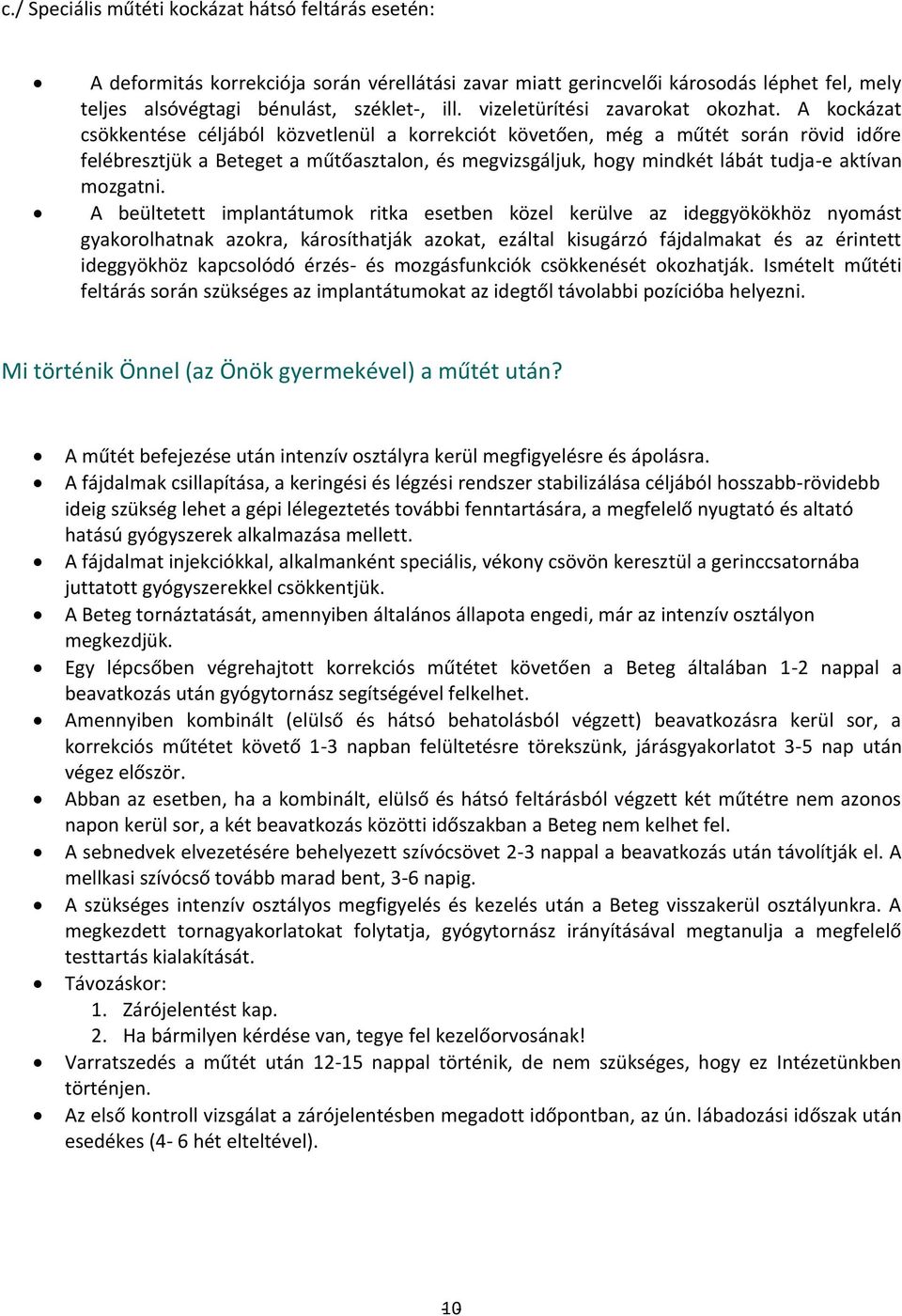 A kockázat csökkentése céljából közvetlenül a korrekciót követően, még a műtét során rövid időre felébresztjük a Beteget a műtőasztalon, és megvizsgáljuk, hogy mindkét lábát tudja-e aktívan mozgatni.