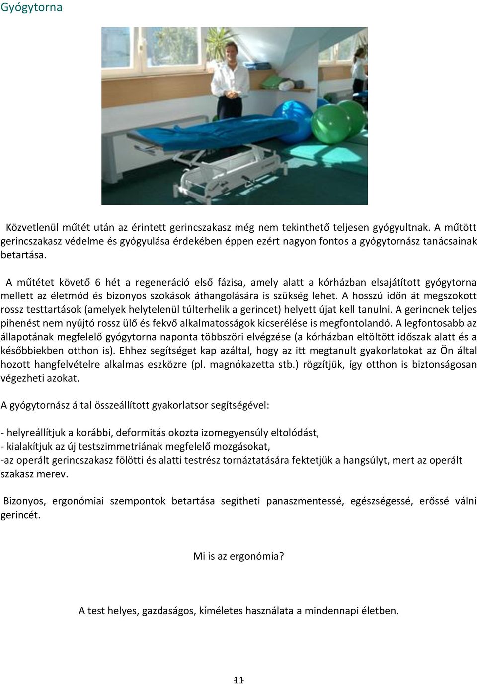 A műtétet követő 6 hét a regeneráció első fázisa, amely alatt a kórházban elsajátított gyógytorna mellett az életmód és bizonyos szokások áthangolására is szükség lehet.