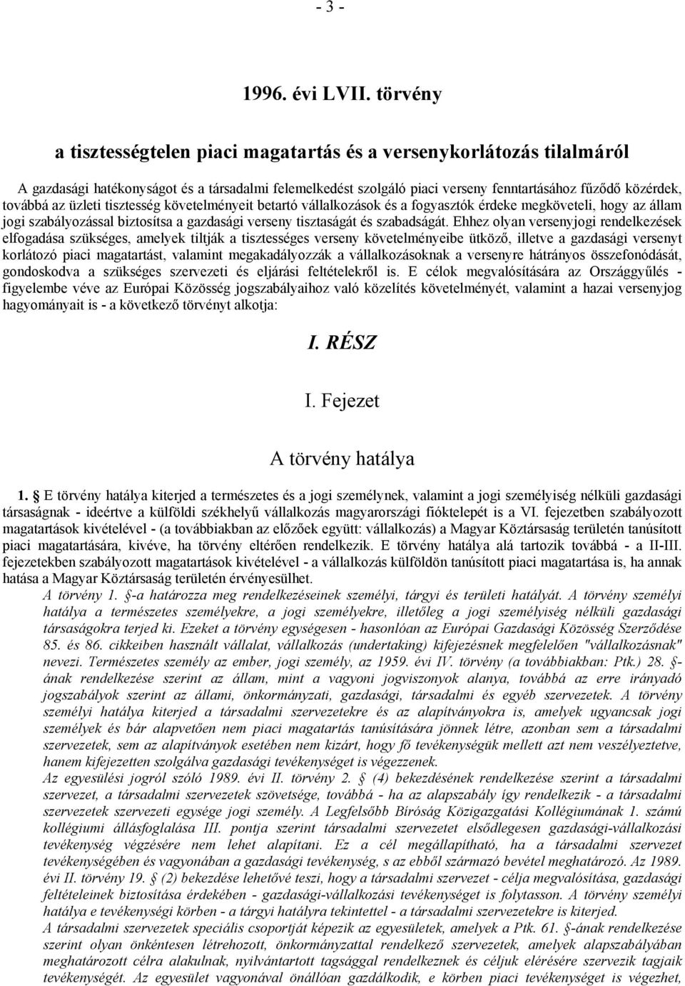 üzleti tisztesség követelményeit betartó vállalkozások és a fogyasztók érdeke megköveteli, hogy az állam jogi szabályozással biztosítsa a gazdasági verseny tisztaságát és szabadságát.