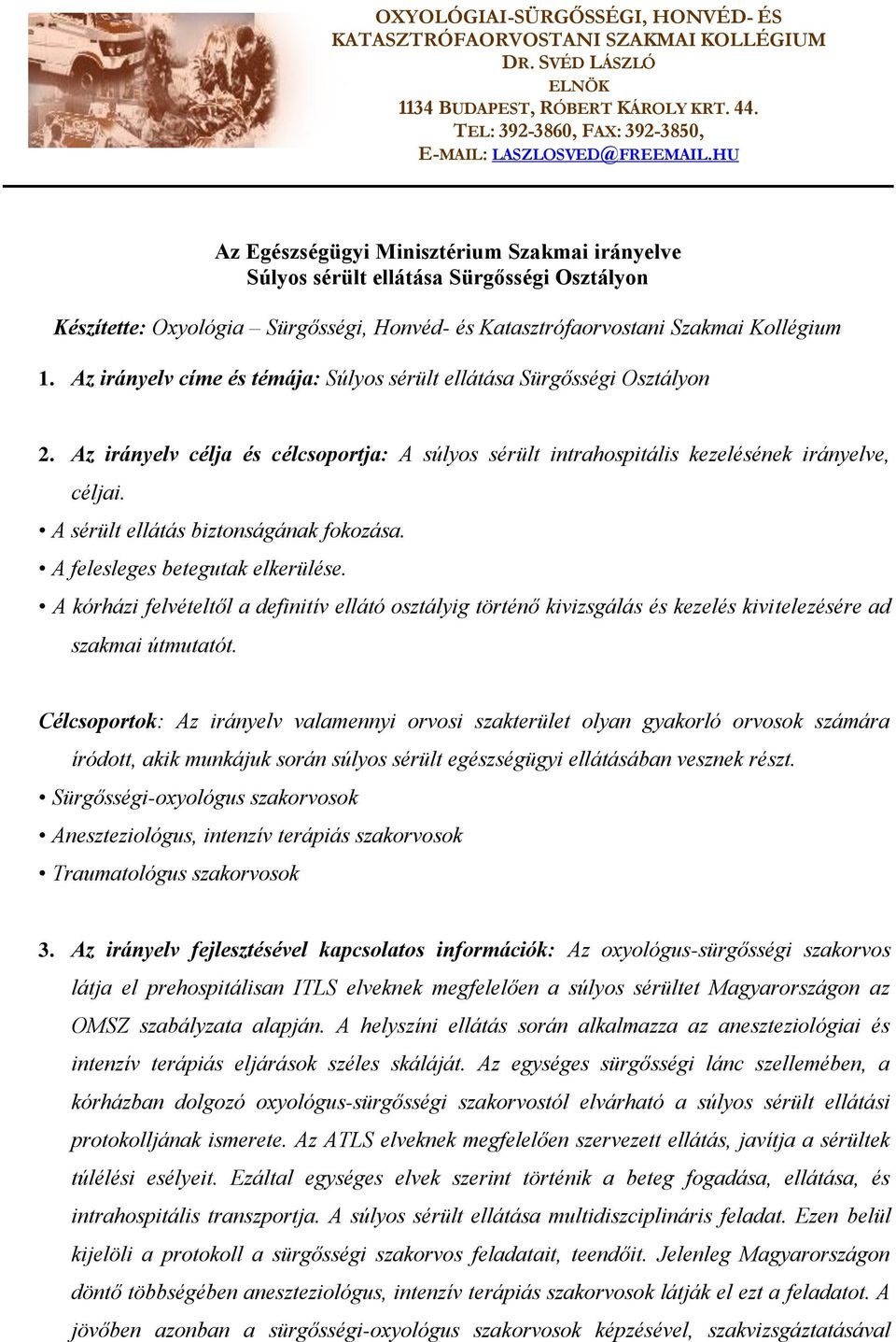 Az irányelv címe és témája: Súlyos sérült ellátása Sürgősségi Osztályon 2. Az irányelv célja és célcsoportja: A súlyos sérült intrahospitális kezelésének irányelve, céljai.