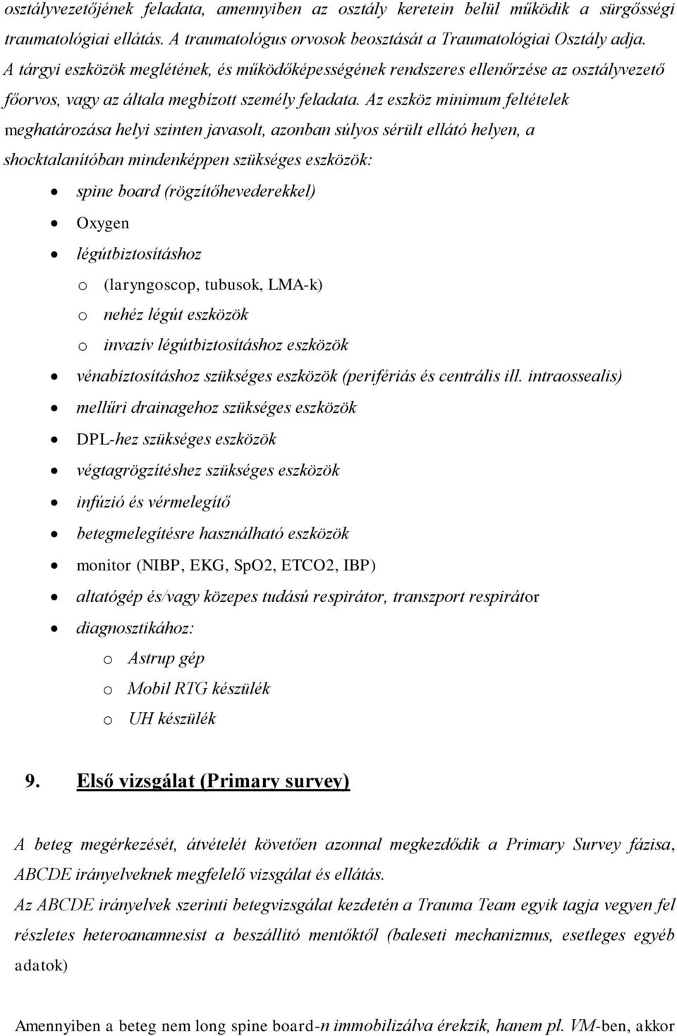 Az eszköz minimum feltételek meghatározása helyi szinten javasolt, azonban súlyos sérült ellátó helyen, a shocktalanítóban mindenképpen szükséges eszközök: spine board (rögzítőhevederekkel) Oxygen