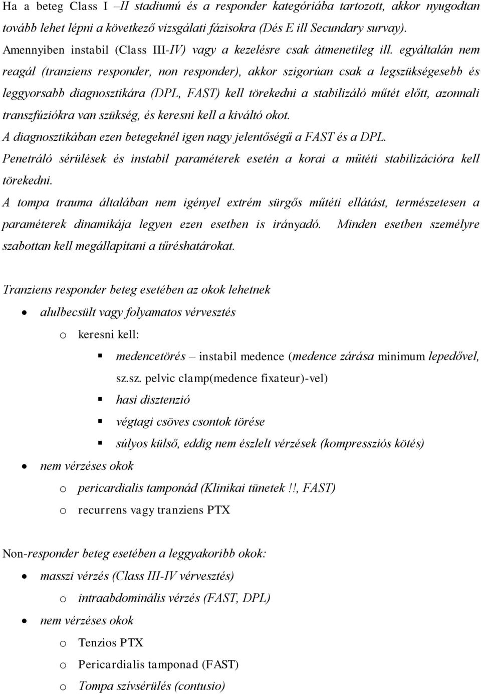 egyáltalán nem reagál (tranziens responder, non responder), akkor szigorúan csak a legszükségesebb és leggyorsabb diagnosztikára (DPL, FAST) kell törekedni a stabilizáló műtét előtt, azonnali