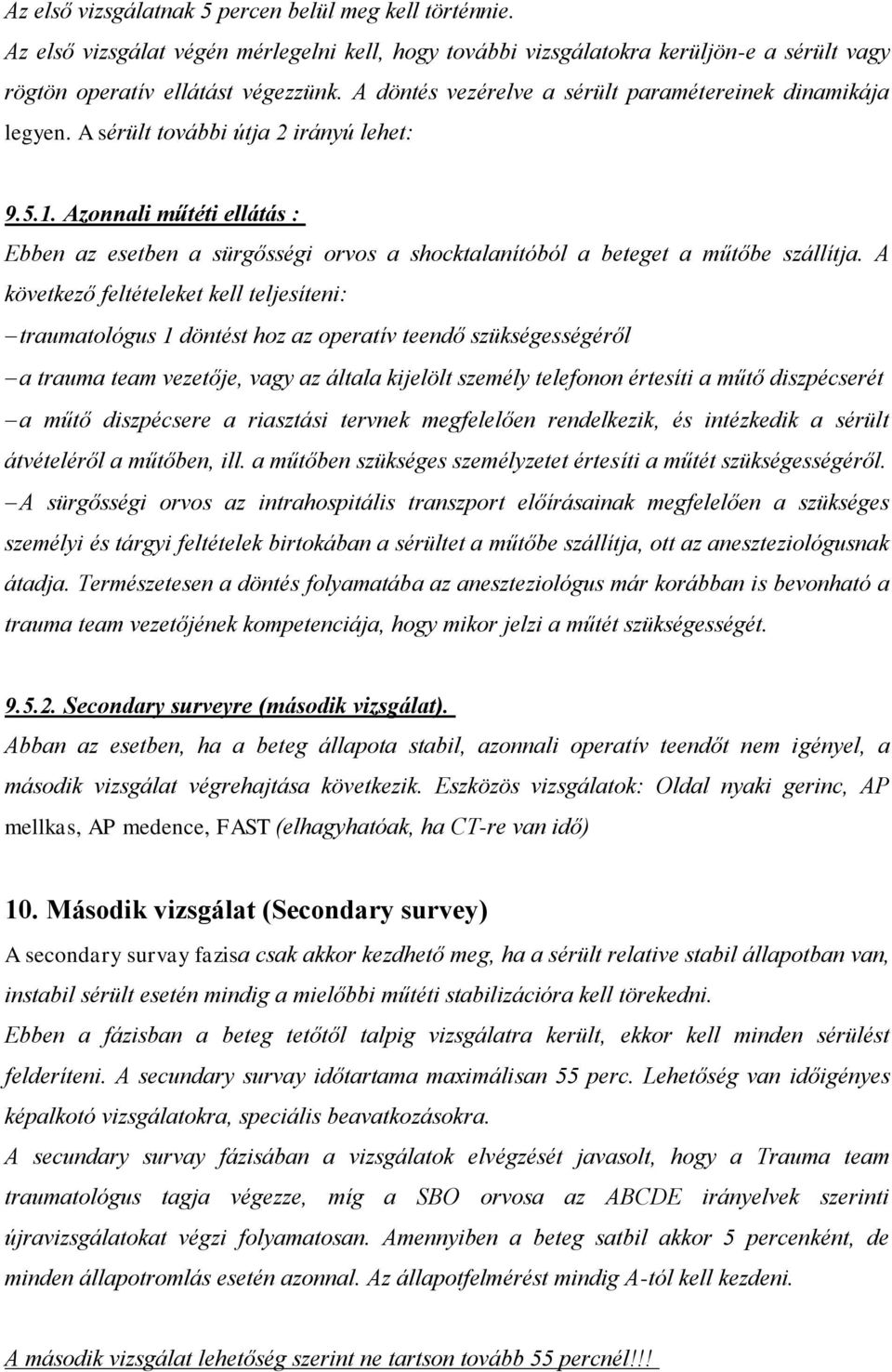 Azonnali műtéti ellátás : Ebben az esetben a sürgősségi orvos a shocktalanítóból a beteget a műtőbe szállítja.