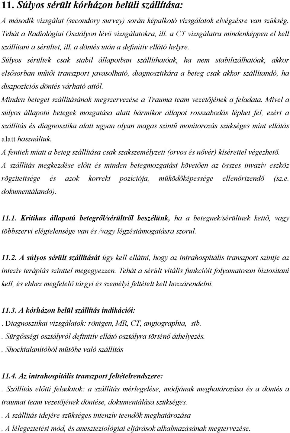 Súlyos sérültek csak stabil állapotban szállíthatóak, ha nem stabilizálhatóak, akkor elsősorban műtői transzport javasolható, diagnosztikára a beteg csak akkor szállítandó, ha diszpozíciós döntés