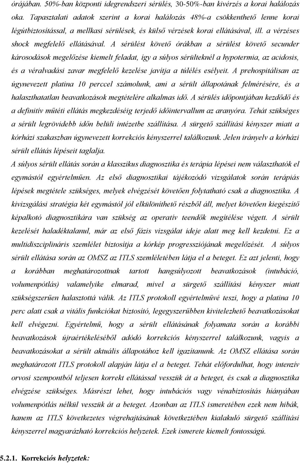 A sérülést követő órákban a sérülést követő secunder károsodások megelőzése kiemelt feladat, így a súlyos sérülteknél a hypotermia, az acidosis, és a véralvadási zavar megfelelő kezelése javítja a