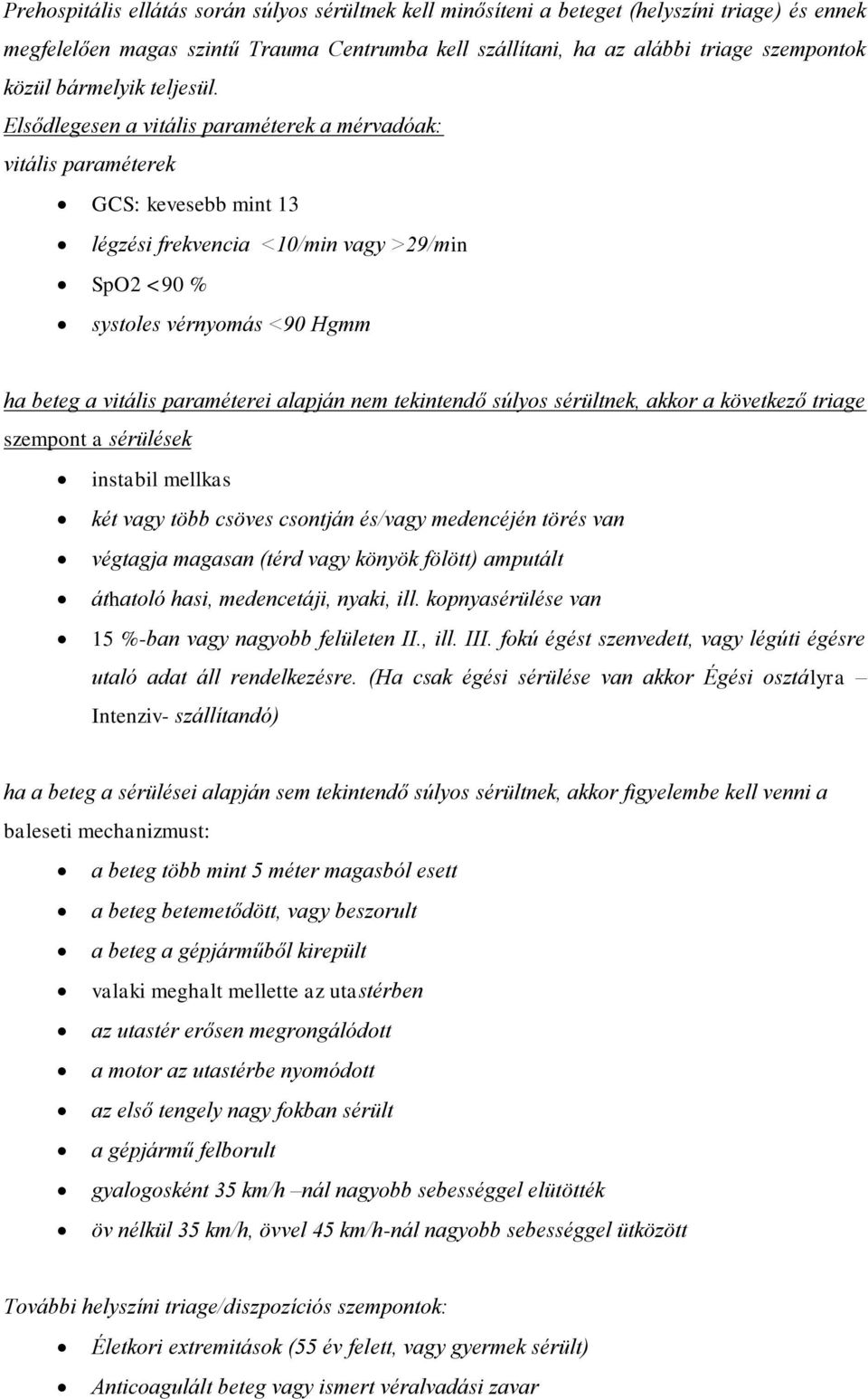 Elsődlegesen a vitális paraméterek a mérvadóak: vitális paraméterek GCS: kevesebb mint 13 légzési frekvencia <10/min vagy >29/min SpO2 <90 % systoles vérnyomás <90 Hgmm ha beteg a vitális paraméterei