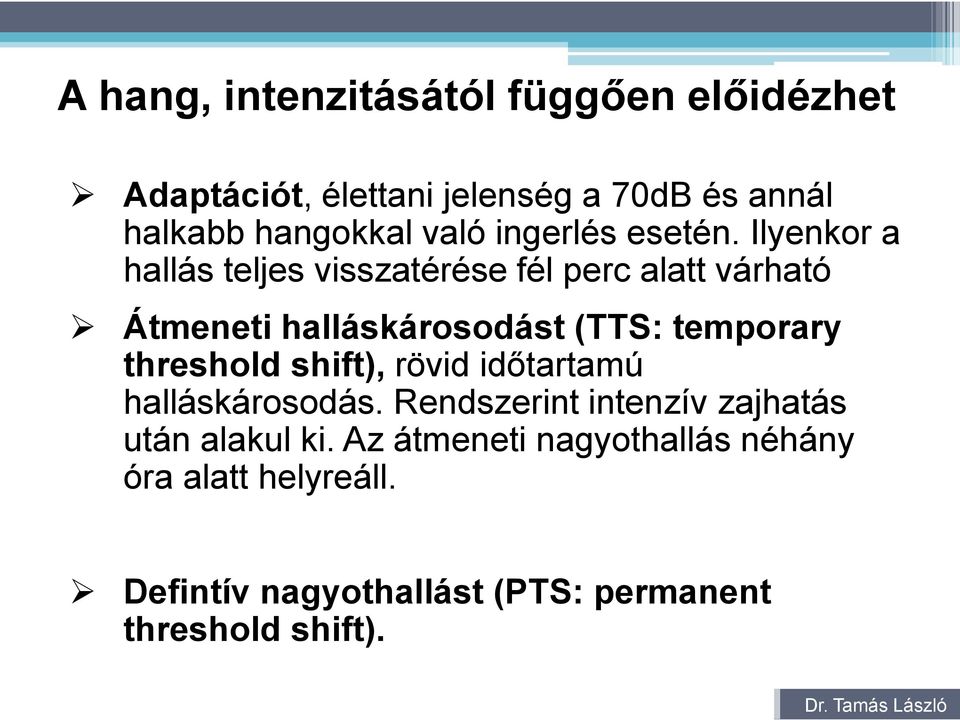 Ilyenkor a hallás teljes visszatérése fél perc alatt várható Átmeneti halláskárosodást (TTS: temporary