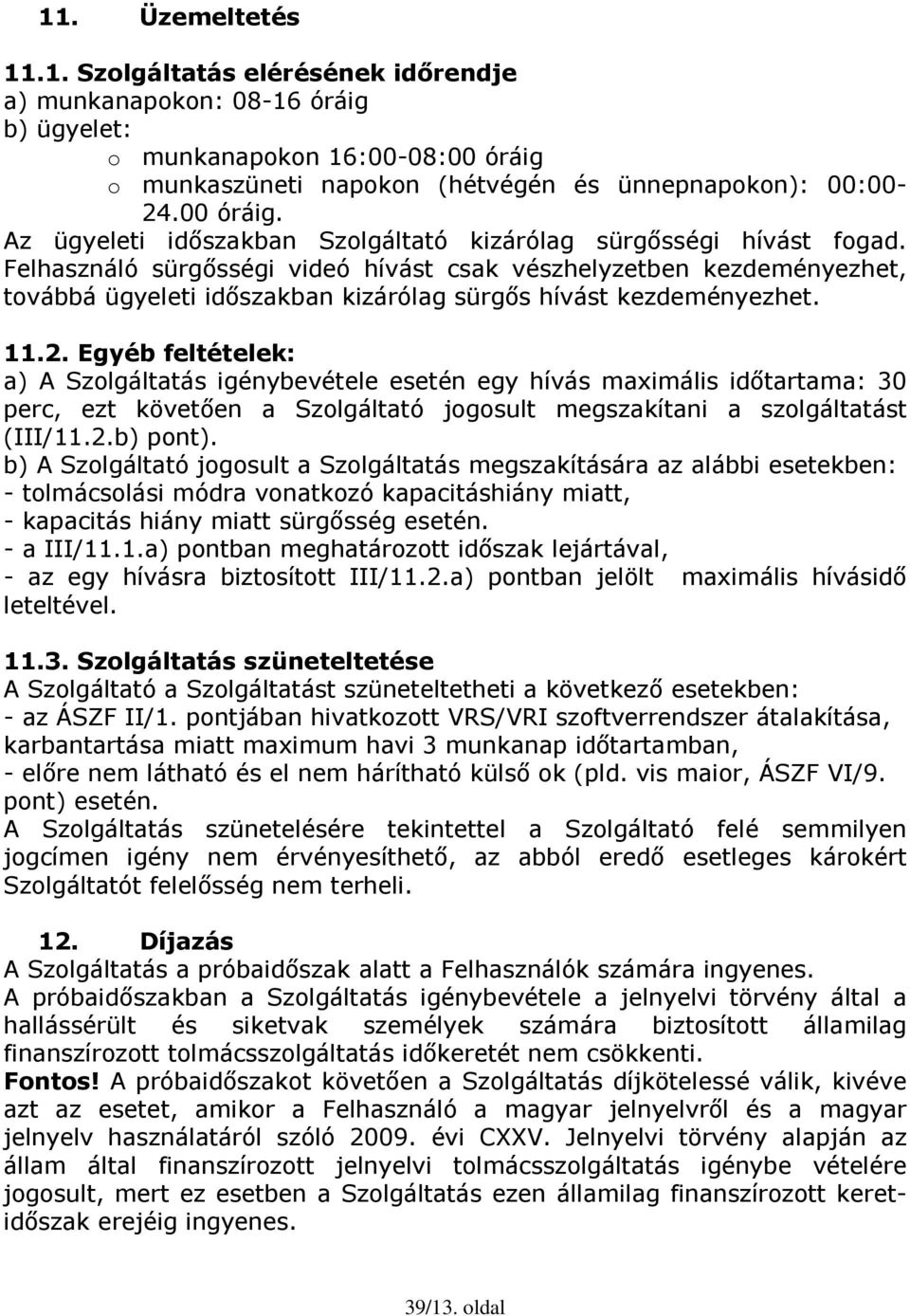 Egyéb feltételek: a) A Szolgáltatás igénybevétele esetén egy hívás maximális időtartama: 30 perc, ezt követően a Szolgáltató jogosult megszakítani a szolgáltatást (III/11.2.b) pont).