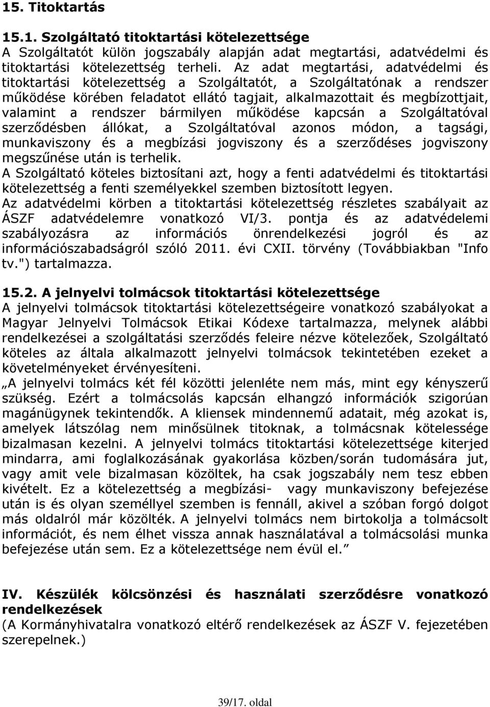 rendszer bármilyen működése kapcsán a Szolgáltatóval szerződésben állókat, a Szolgáltatóval azonos módon, a tagsági, munkaviszony és a megbízási jogviszony és a szerződéses jogviszony megszűnése után