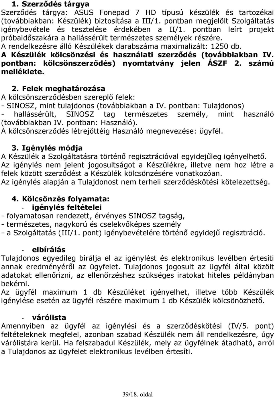 A rendelkezésre álló Készülékek darabszáma maximalizált: 1250 db. A Készülék kölcsönzési és használati szerződés (továbbiakban IV. pontban: kölcsönszerződés) nyomtatvány jelen ÁSZF 2.