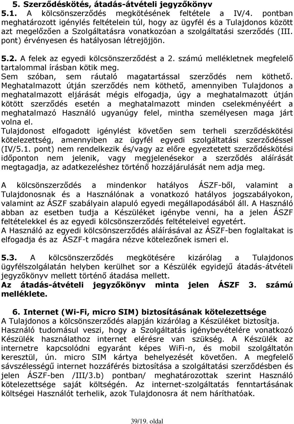 pont) érvényesen és hatályosan létrejöjjön. 5.2. A felek az egyedi kölcsönszerződést a 2. számú mellékletnek megfelelő tartalommal írásban kötik meg.