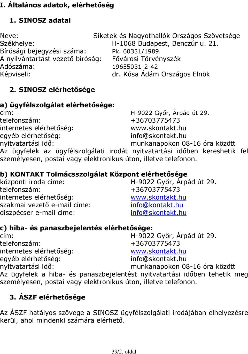 SINOSZ elérhetősége a) ügyfélszolgálat elérhetősége: cím: H-9022 Győr, Árpád út 29. telefonszám: +36703775473 internetes elérhetőség: www.skontakt.hu egyéb elérhetőség: info@skontakt.