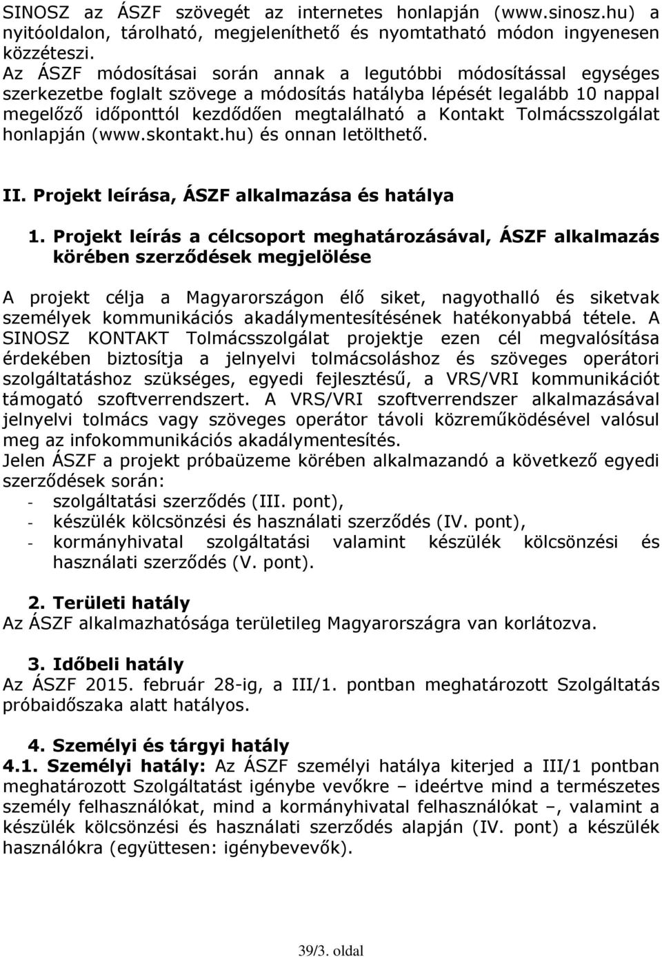 Tolmácsszolgálat honlapján (www.skontakt.hu) és onnan letölthető. II. Projekt leírása, ÁSZF alkalmazása és hatálya 1.