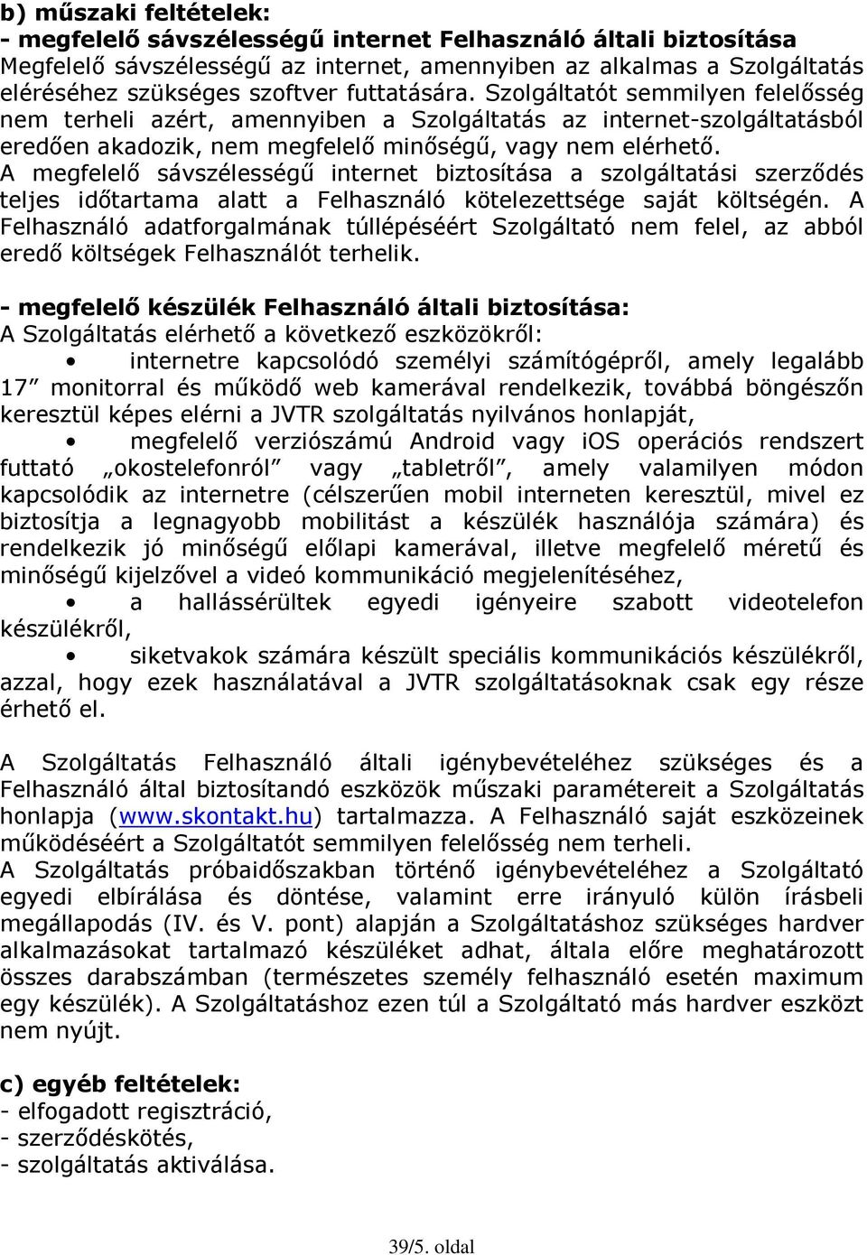 A megfelelő sávszélességű internet biztosítása a szolgáltatási szerződés teljes időtartama alatt a Felhasználó kötelezettsége saját költségén.