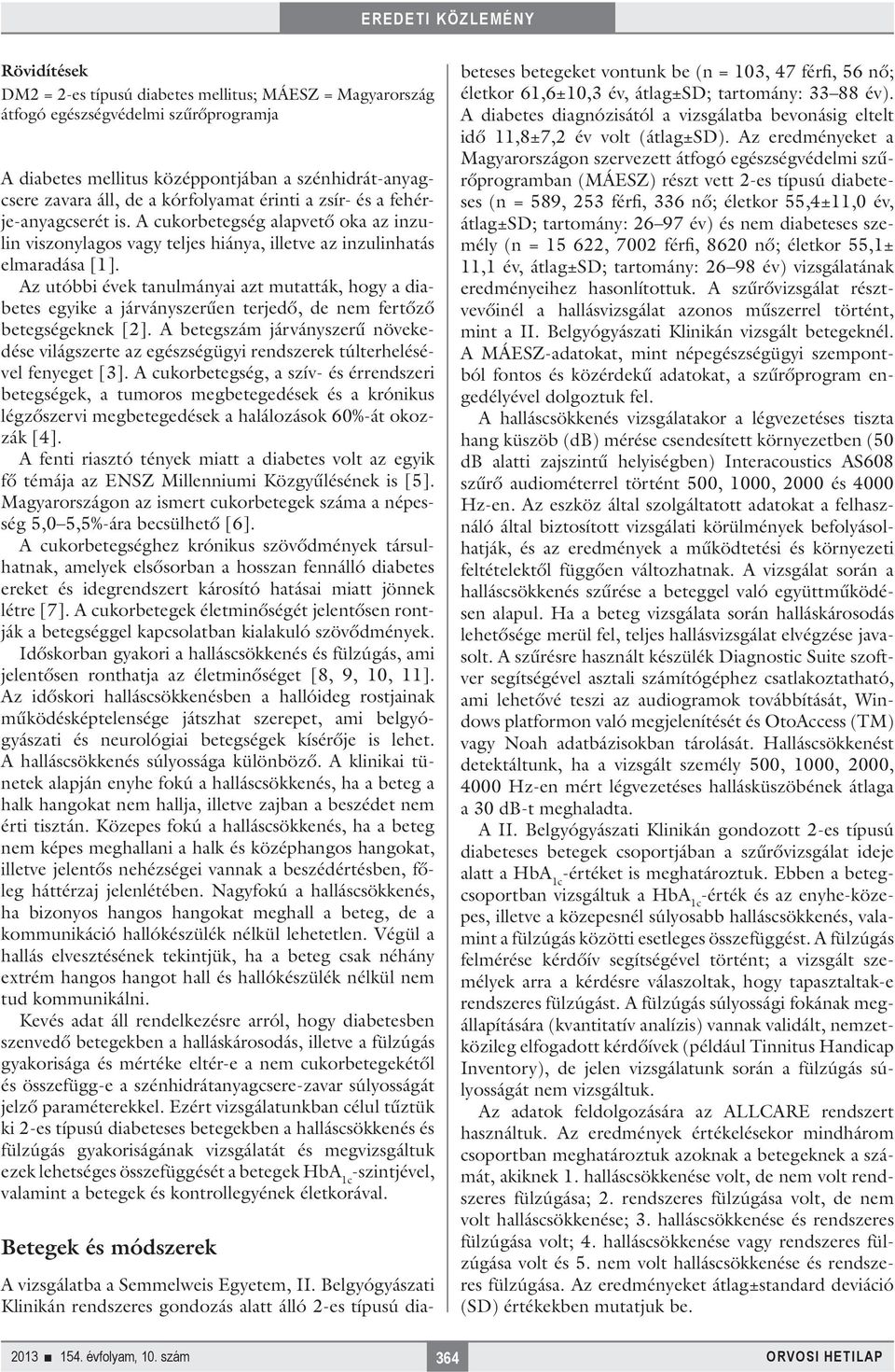 Az utóbbi évek tanulmányai azt mutatták, hogy a diabetes egyike a járványszerűen terjedő, de nem fertőző betegségeknek [2].