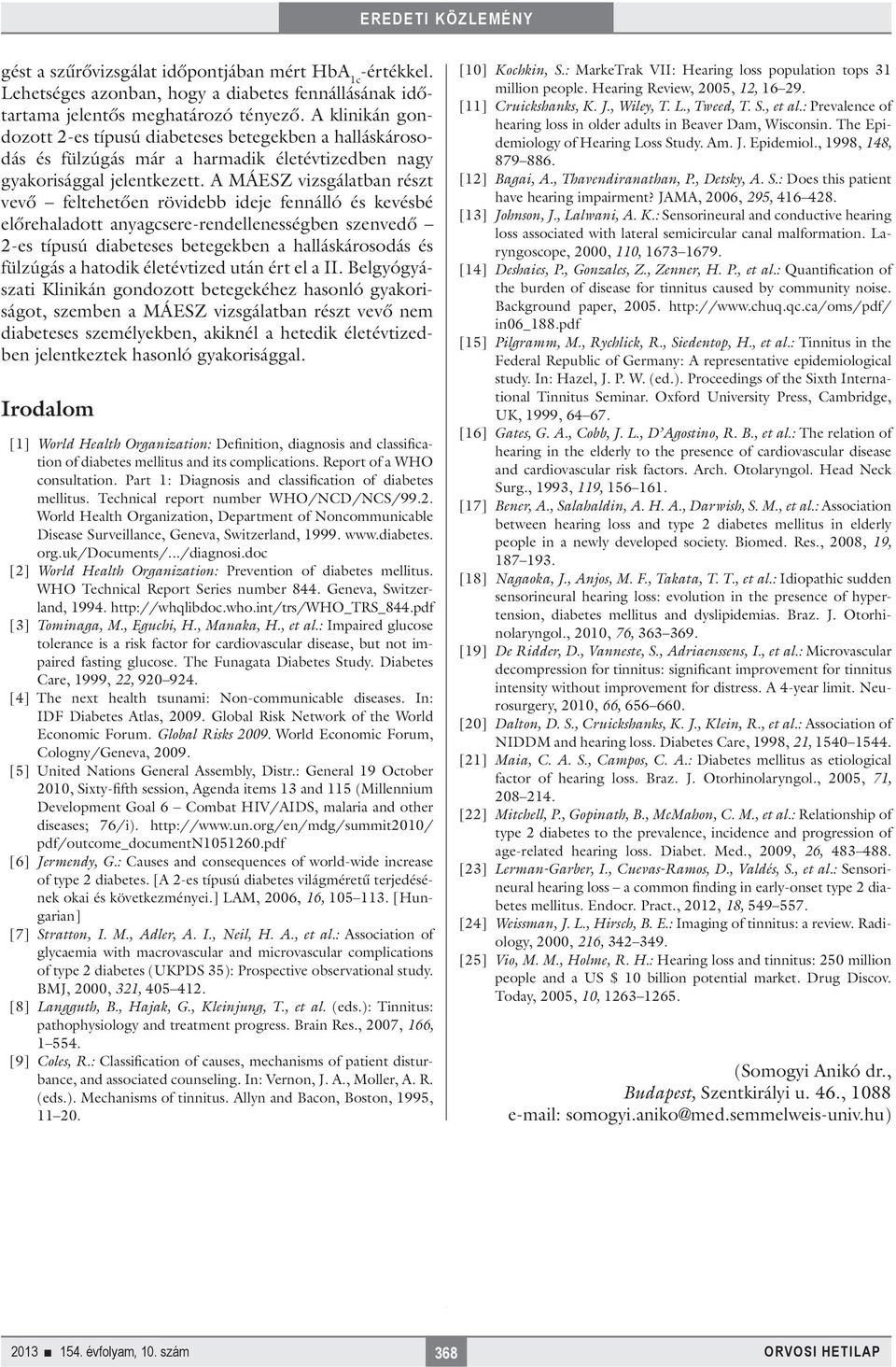 A MÁESZ vizsgálatban részt vevő feltehetően rövidebb ideje fennálló és kevésbé előrehaladott anyagcsere-rendellenességben szenvedő 2-es típusú diabeteses betegekben a halláskárosodás és fülzúgás a