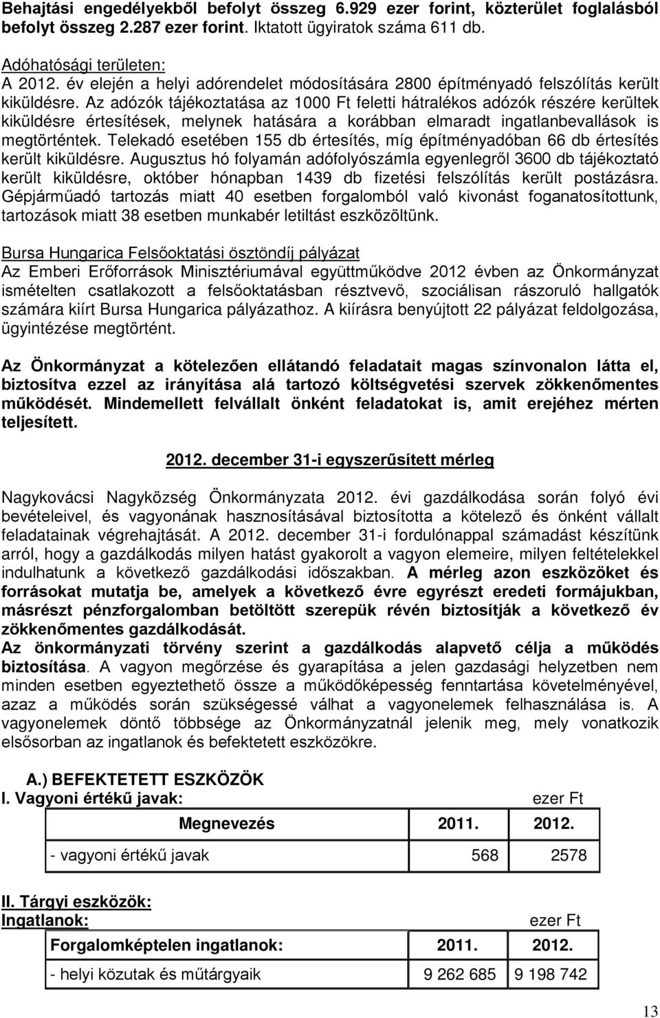 Az adózók tájékoztatása az 1000 Ft feletti hátralékos adózók részére kerültek kiküldésre értesítések, melynek hatására a korábban elmaradt ingatlanbevallások is megtörténtek.