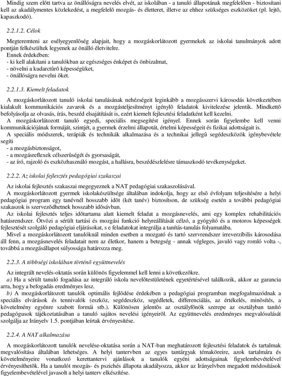 2.1.2. Célok Megteremteni az esélyegyenlõség alapjait, hogy a mozgáskorlátozott gyermekek az iskolai tanulmányok adott pontján felkészültek legyenek az önálló életvitelre.