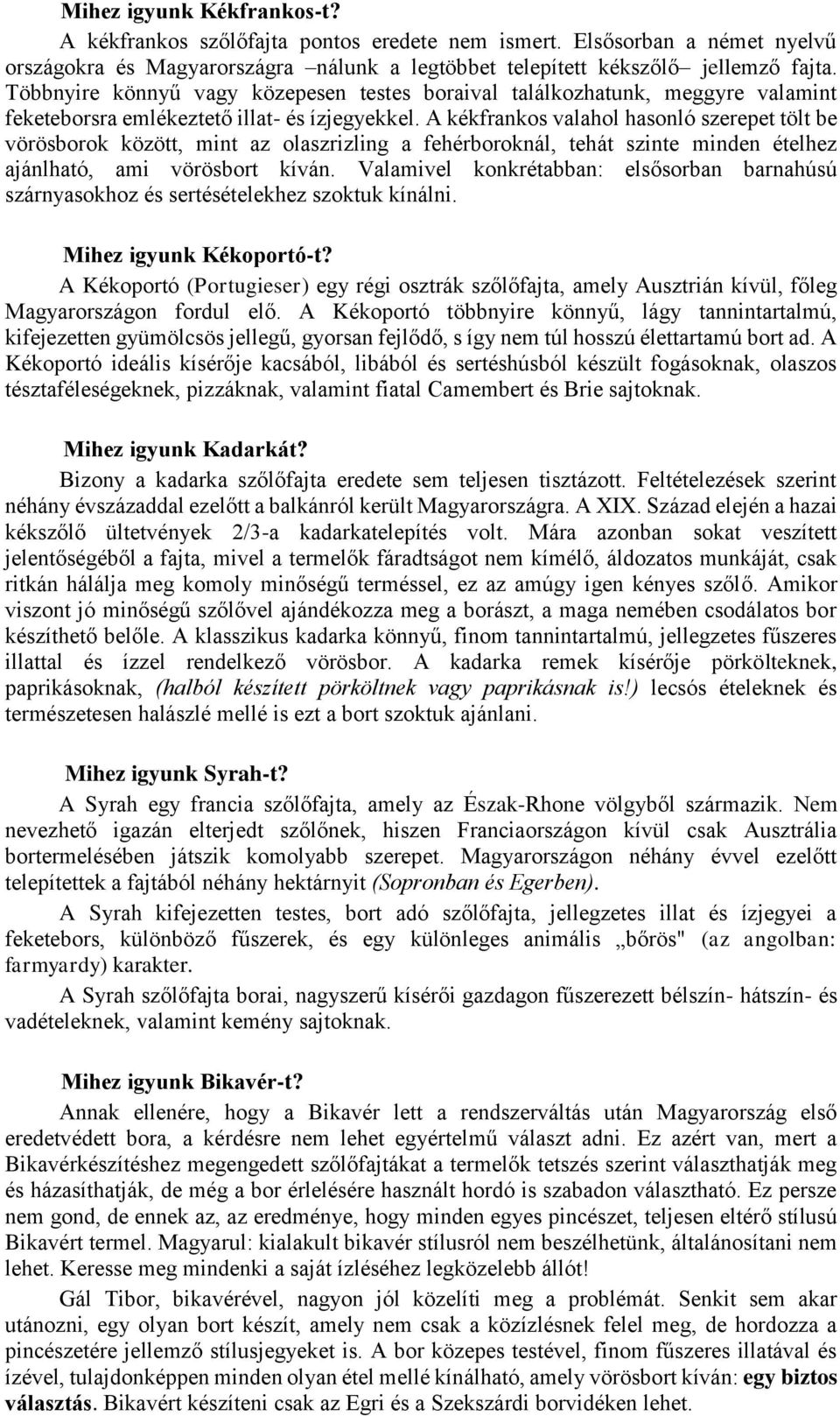 A kékfrankos valahol hasonló szerepet tölt be vörösborok között, mint az olaszrizling a fehérboroknál, tehát szinte minden ételhez ajánlható, ami vörösbort kíván.