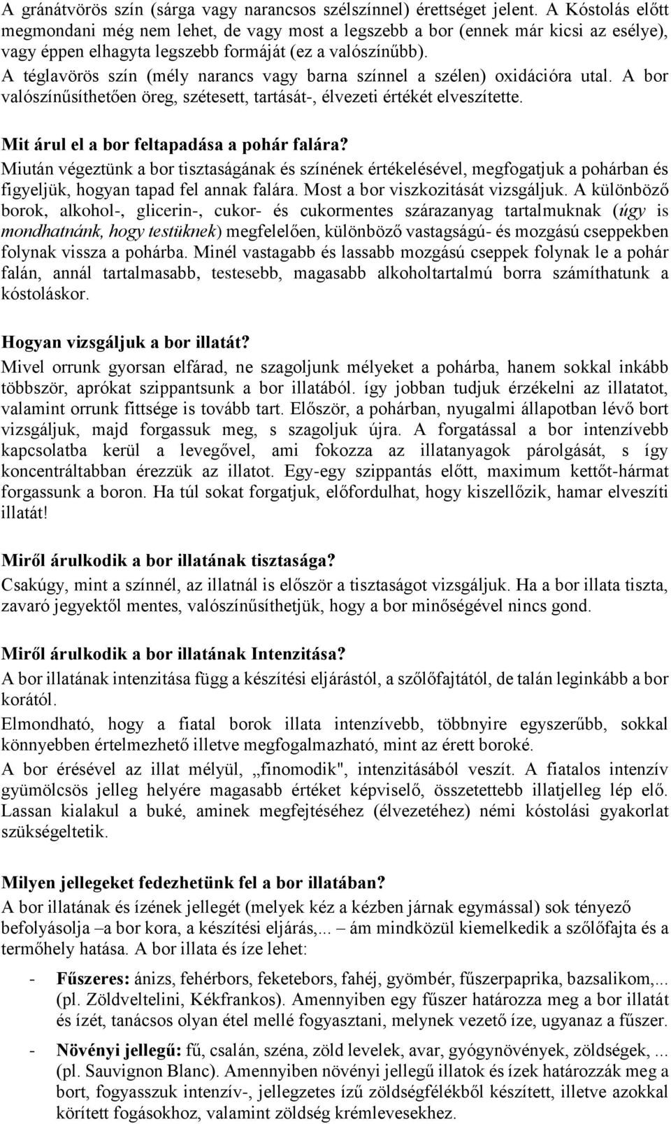 A téglavörös szín (mély narancs vagy barna színnel a szélen) oxidációra utal. A bor valószínűsíthetően öreg, szétesett, tartását-, élvezeti értékét elveszítette.