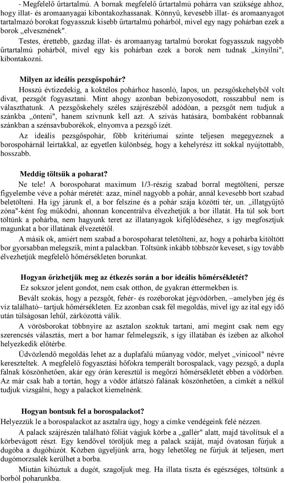 Testes, érettebb, gazdag illat- és aromaanyag tartalmú borokat fogyasszuk nagyobb űrtartalmú pohárból, mivel egy kis pohárban ezek a borok nem tudnak kinyílni", kibontakozni.