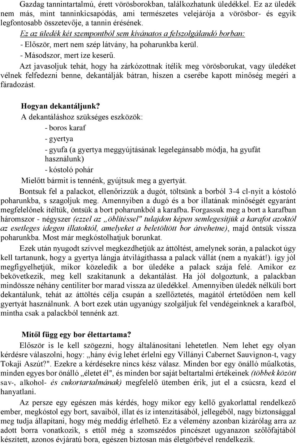 Ez az üledék két szempontból sem kívánatos a felszolgálandó borban: - Először, mert nem szép látvány, ha poharunkba kerül. - Másodszor, mert íze keserű.