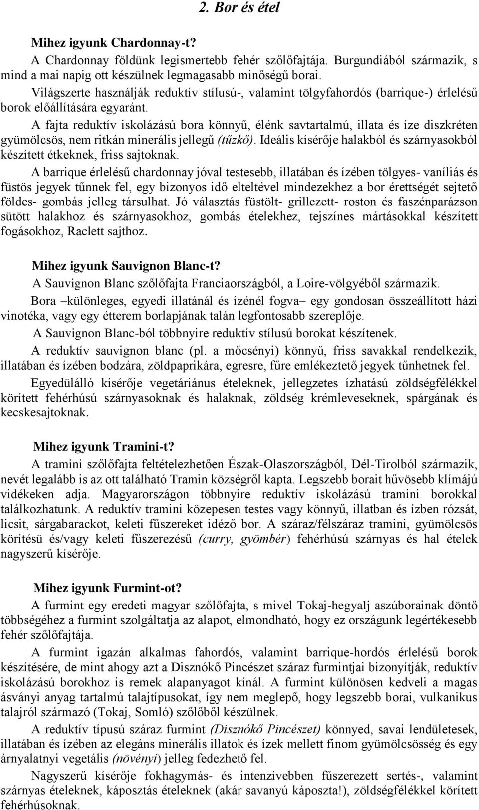 A fajta reduktív iskolázású bora könnyű, élénk savtartalmú, illata és íze diszkréten gyümölcsös, nem ritkán minerális jellegű (tűzkő).