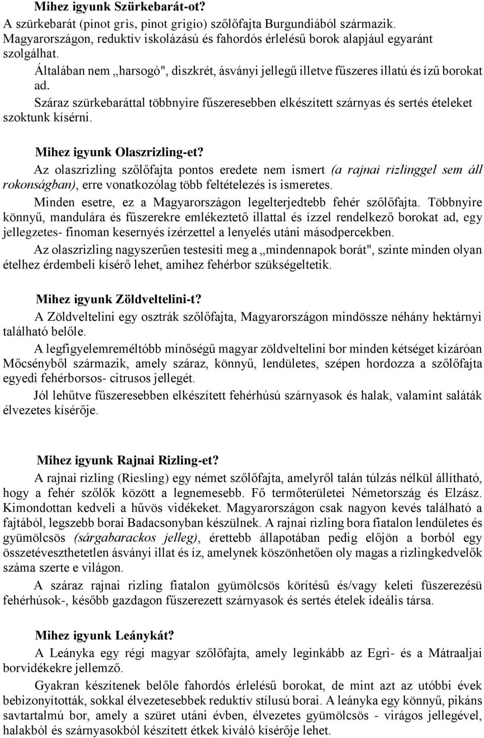 Mihez igyunk Olaszrizling-et? Az olaszrizling szőlőfajta pontos eredete nem ismert (a rajnai rizlinggel sem áll rokonságban), erre vonatkozólag több feltételezés is ismeretes.