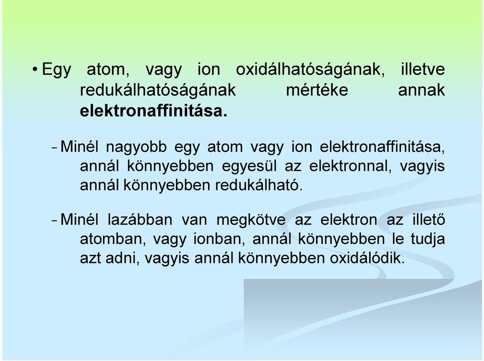 Minél nagyobb egy atom vagy ion elektronaffinitása, annál könnyebben egyesül az elektronnal,