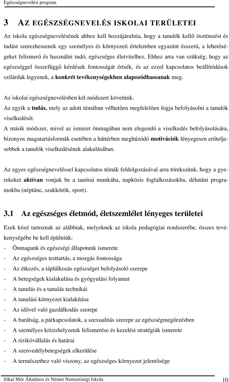 Ehhez arra van szükség, hogy az egészséggel összefüggı kérdések fontosságát értsék, és az ezzel kapcsolatos beállítódások szilárdak legyenek, a konkrét tevékenységekben alapozódhassanak meg.